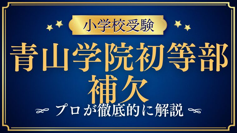 　【青山学院初等部】補欠は回るのか？補欠合格の可能性をプロが徹底解説　